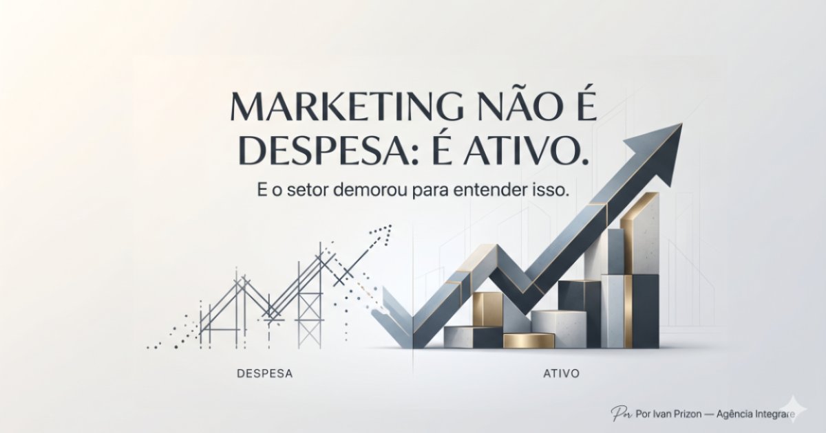 Marketing não é despesa: é ativo. E o setor demorou para entender isso.