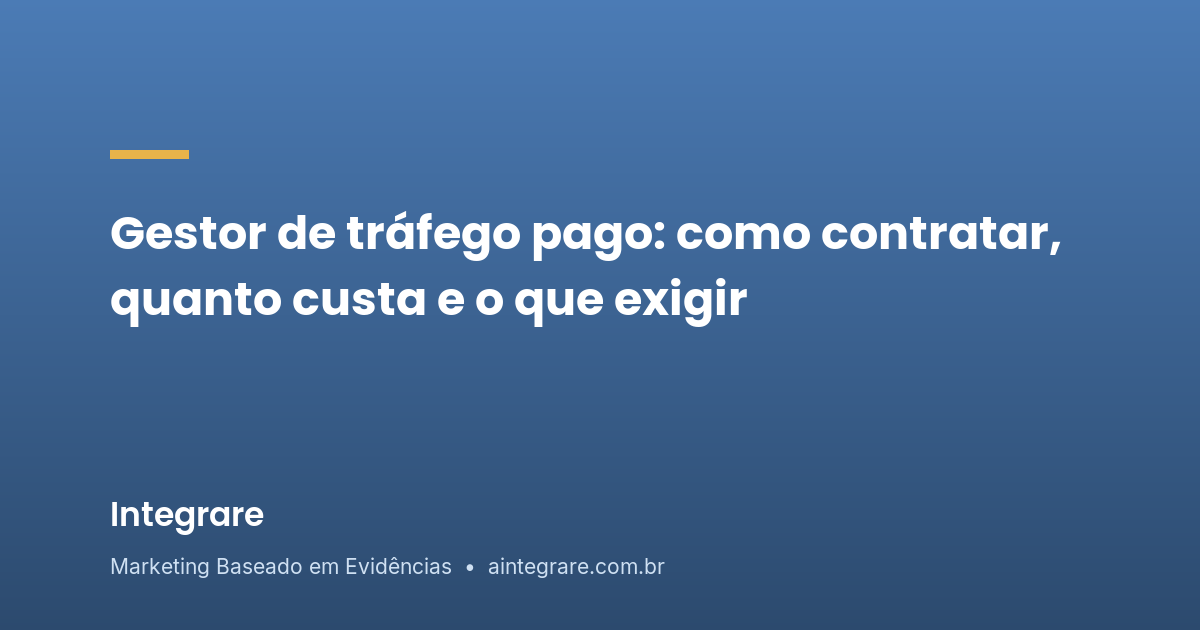 Gestor de tráfego pago: como contratar, quanto custa e o que exigir - Integrare Marketing