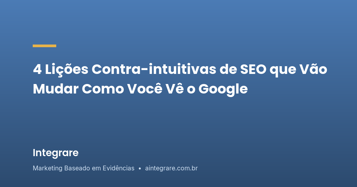 4 Lições Contra-intuitivas de SEO que Vão Mudar Como Você Vê o Google