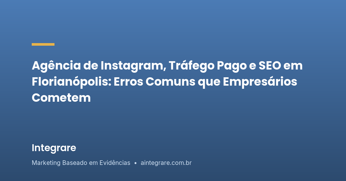 Agência de Instagram, Tráfego Pago e SEO em Florianópolis: Erros Comuns que Empresários Cometem