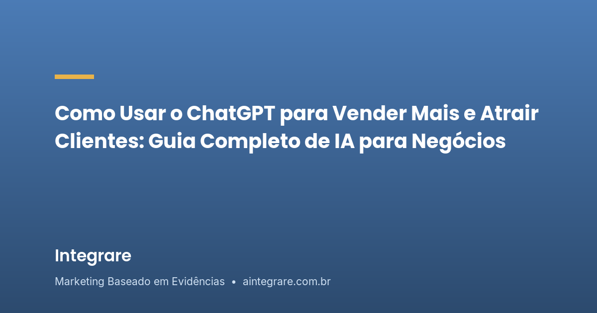 Como Usar o ChatGPT para Vender Mais e Atrair Clientes: Guia Completo de IA para Negócios - Integrare Marketing